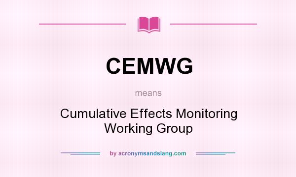 What does CEMWG mean? It stands for Cumulative Effects Monitoring Working Group
