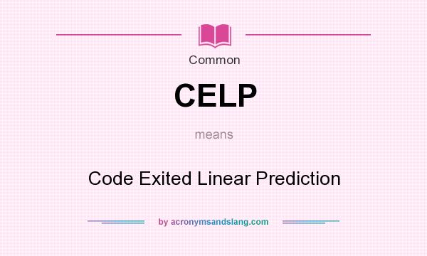 What does CELP mean? It stands for Code Exited Linear Prediction