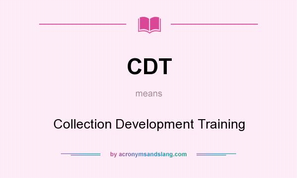 What does CDT mean? It stands for Collection Development Training