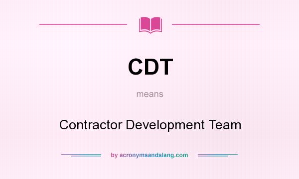 What does CDT mean? It stands for Contractor Development Team