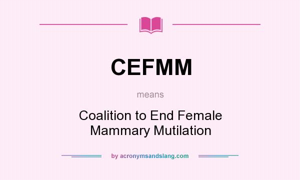 What does CEFMM mean? It stands for Coalition to End Female Mammary Mutilation