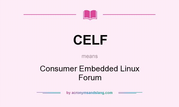 What does CELF mean? It stands for Consumer Embedded Linux Forum