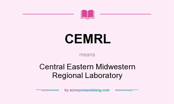 What does CEMRL mean? It stands for Central Eastern Midwestern Regional Laboratory