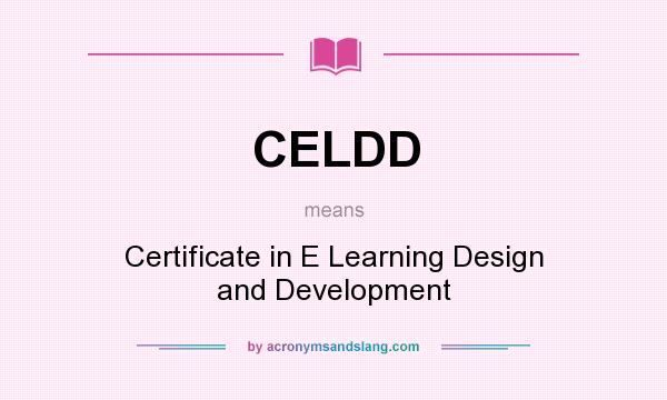 What does CELDD mean? It stands for Certificate in E Learning Design and Development