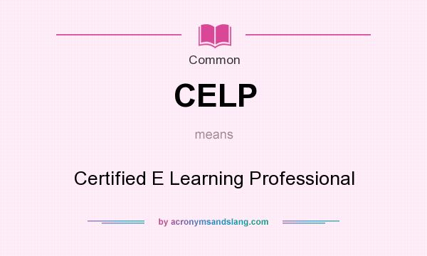 What does CELP mean? It stands for Certified E Learning Professional