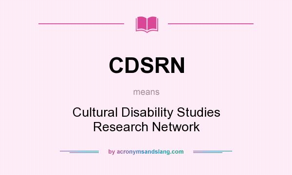 What does CDSRN mean? It stands for Cultural Disability Studies Research Network