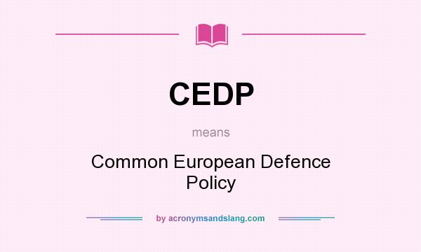 What does CEDP mean? It stands for Common European Defence Policy