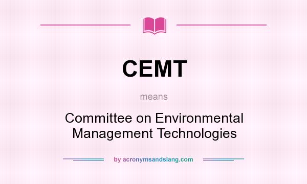 What does CEMT mean? It stands for Committee on Environmental Management Technologies