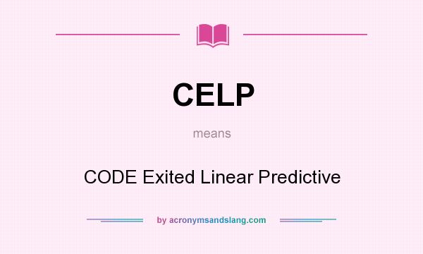 What does CELP mean? It stands for CODE Exited Linear Predictive