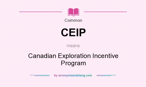 What does CEIP mean? It stands for Canadian Exploration Incentive Program