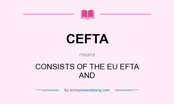 What does CEFTA mean? It stands for CONSISTS OF THE EU EFTA AND