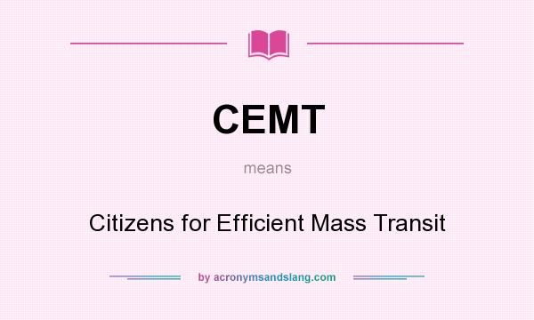 What does CEMT mean? It stands for Citizens for Efficient Mass Transit
