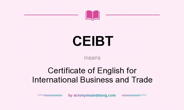 What does CEIBT mean? It stands for Certificate of English for International Business and Trade