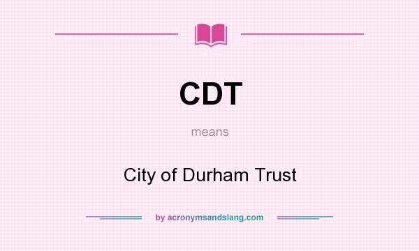 What does CDT mean? It stands for City of Durham Trust