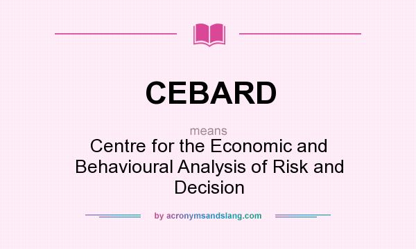 What does CEBARD mean? It stands for Centre for the Economic and Behavioural Analysis of Risk and Decision