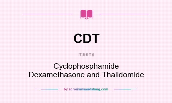 What does CDT mean? It stands for Cyclophosphamide Dexamethasone and Thalidomide