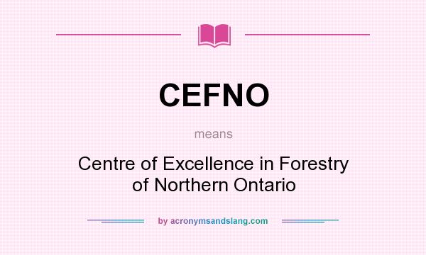 What does CEFNO mean? It stands for Centre of Excellence in Forestry of Northern Ontario
