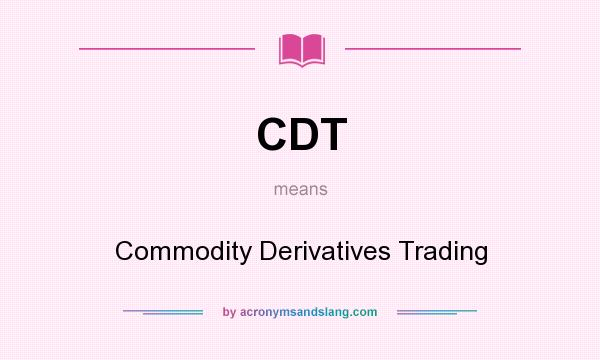 What does CDT mean? It stands for Commodity Derivatives Trading