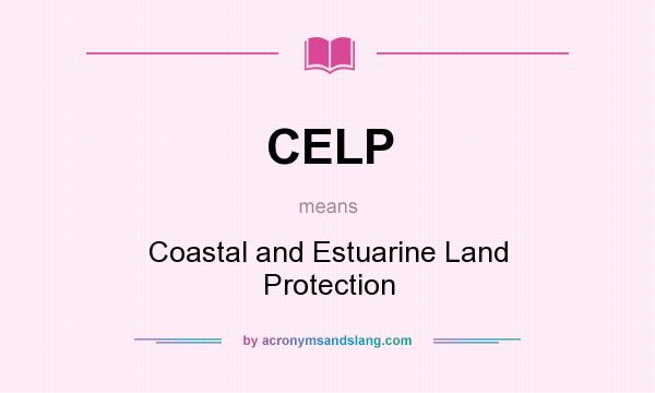 What does CELP mean? It stands for Coastal and Estuarine Land Protection