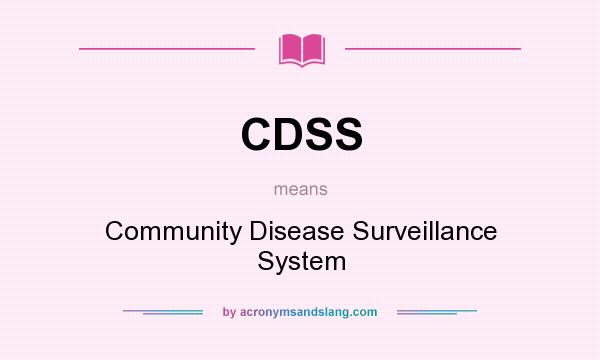 What does CDSS mean? It stands for Community Disease Surveillance System