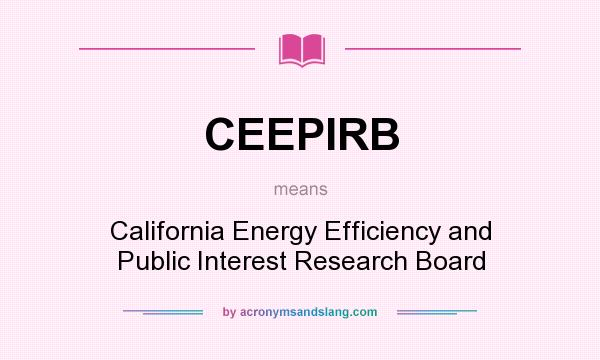 What does CEEPIRB mean? It stands for California Energy Efficiency and Public Interest Research Board