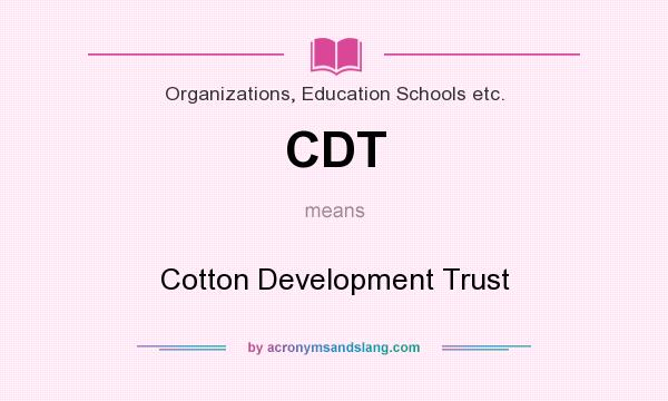 What does CDT mean? It stands for Cotton Development Trust