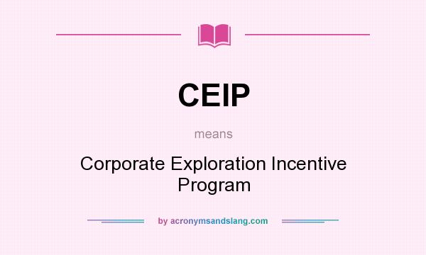 What does CEIP mean? It stands for Corporate Exploration Incentive Program