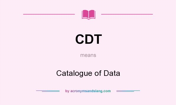 What does CDT mean? It stands for Catalogue of Data
