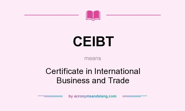 What does CEIBT mean? It stands for Certificate in International Business and Trade