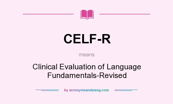 What does CELF-R mean? It stands for Clinical Evaluation of Language Fundamentals-Revised