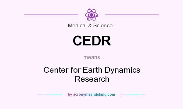 What does CEDR mean? It stands for Center for Earth Dynamics Research