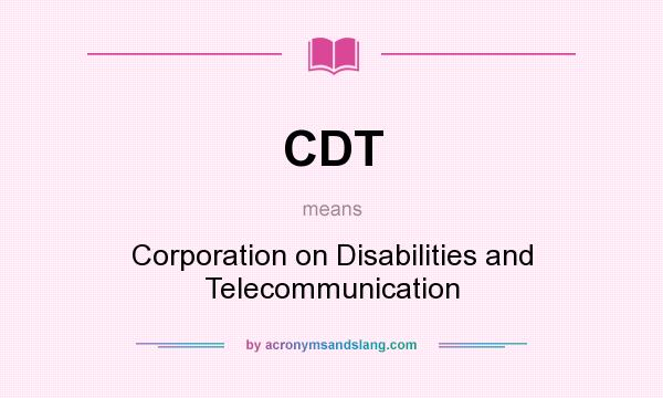 What does CDT mean? It stands for Corporation on Disabilities and Telecommunication