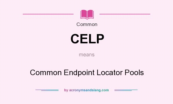 What does CELP mean? It stands for Common Endpoint Locator Pools