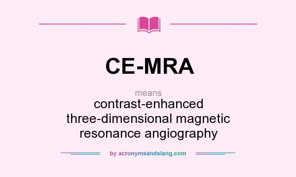What does CE-MRA mean? It stands for contrast-enhanced three-dimensional magnetic resonance angiography