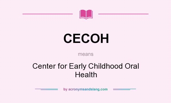 What does CECOH mean? It stands for Center for Early Childhood Oral Health