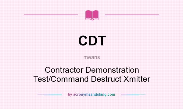 What does CDT mean? It stands for Contractor Demonstration Test/Command Destruct Xmitter