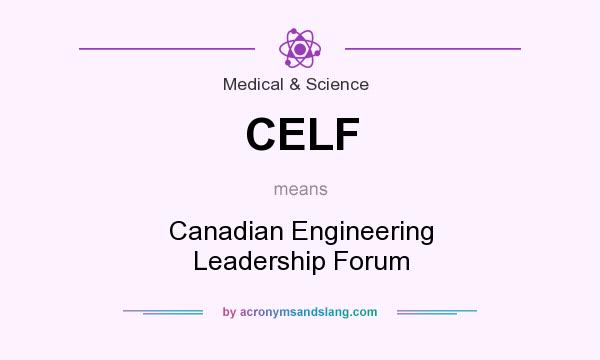 What does CELF mean? It stands for Canadian Engineering Leadership Forum