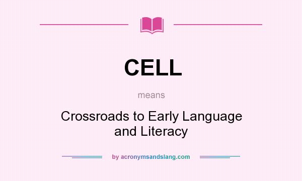 What does CELL mean? It stands for Crossroads to Early Language and Literacy