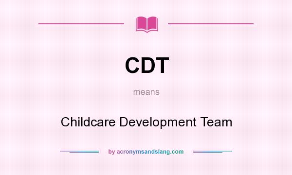 What does CDT mean? It stands for Childcare Development Team