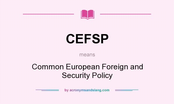 What does CEFSP mean? It stands for Common European Foreign and Security Policy