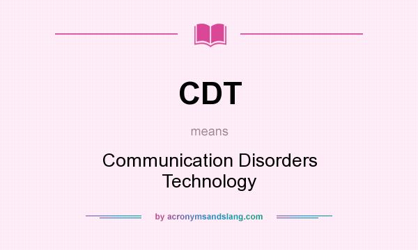 What does CDT mean? It stands for Communication Disorders Technology