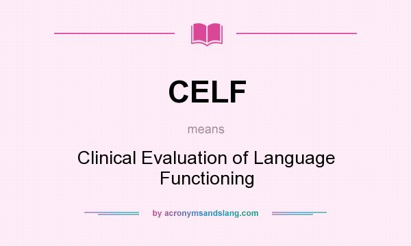 What does CELF mean? It stands for Clinical Evaluation of Language Functioning