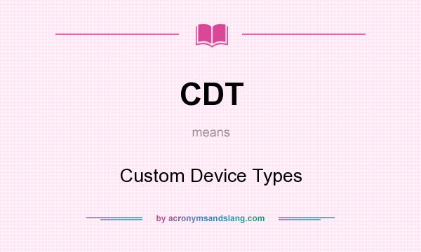 What does CDT mean? It stands for Custom Device Types