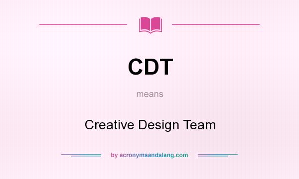 What does CDT mean? It stands for Creative Design Team