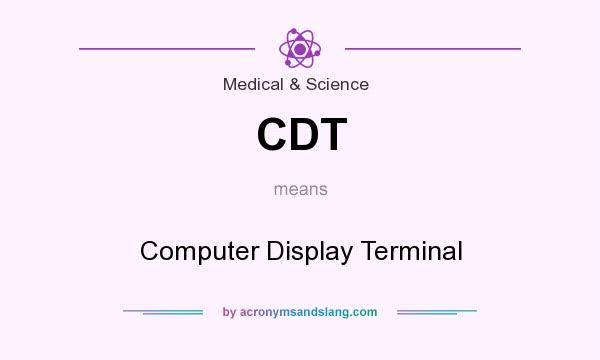 What does CDT mean? It stands for Computer Display Terminal