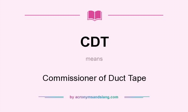What does CDT mean? It stands for Commissioner of Duct Tape