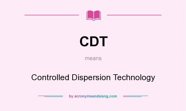 What does CDT mean? It stands for Controlled Dispersion Technology