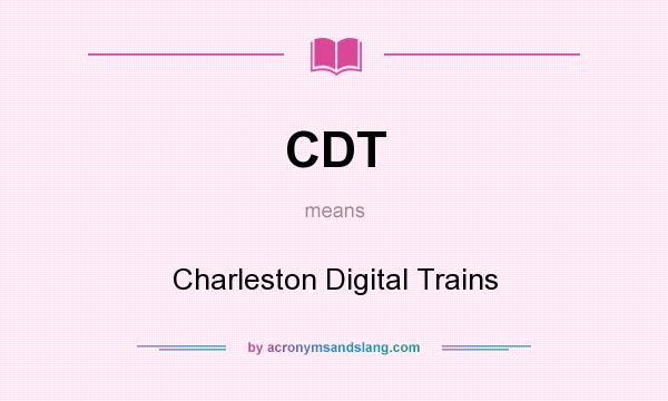 What does CDT mean? It stands for Charleston Digital Trains