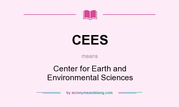 What does CEES mean? It stands for Center for Earth and Environmental Sciences