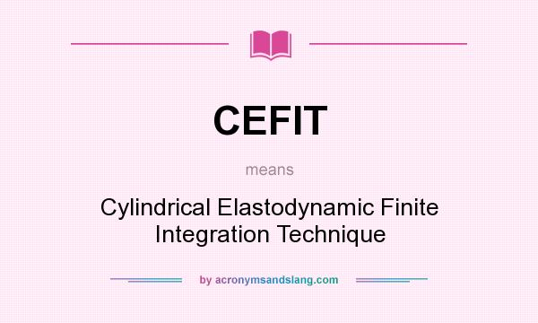 What does CEFIT mean? It stands for Cylindrical Elastodynamic Finite Integration Technique